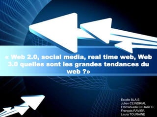 « Web 2.0, social media, real time web, Web 3.0 quelles sont les grandes tendances du web ?» Estelle BLAIS Julien CEINDRIAL Emmanuelle CLOAREC François RAVIER Laura TOURAINE Powerpoint Templates 