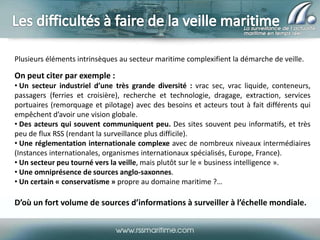 Plusieurs éléments intrinsèques au secteur maritime complexifient la démarche de veille.
On peut citer par exemple :
• Un ...