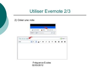 Fréquence Ecoles
02/03/2012
Utiliser Evernote 2/3
2) Créer une note
 
