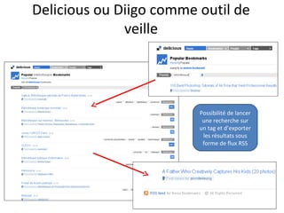 Delicious ou Diigo comme outil de
veille
Possibilité de lancer
une recherche sur
un tag et d’exporter
les résultats sous
forme de flux RSS
 