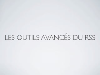 LES OUTILS AVANCÉS DU RSS
 