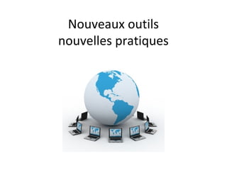 Nouveaux outils
nouvelles pratiques
 