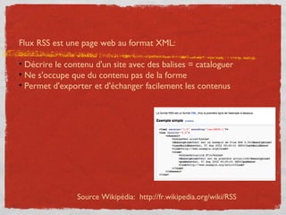 Source Wikipédia:  http://fr.wikipedia.org/wiki/RSS <ul><li>Flux RSS est une page web au format XML: </li></ul><ul><li>Déc...