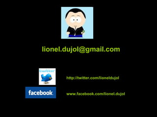 www.facebook.com/lionel.dujol   http://twitter.com/lioneldujol [email_address] 