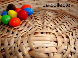 La collecte 