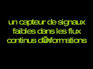 un capteur de signaux faibles dans les flux continus d’informations 