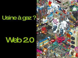 Web 2.0 Usine à gaz ? 