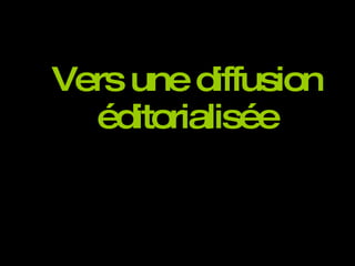 Vers une diffusion éditorialisée 