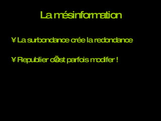 La mésinformation La surbondance crée la redondance Republier c’est parfois modifer ! 