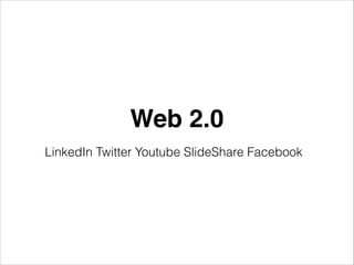 Web 2.0
LinkedIn Twitter Youtube SlideShare Facebook

 