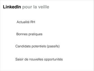 LinkedIn pour la veille

Actualité RH

Bonnes pratiques

Candidats potentiels (passifs)

Saisir de nouvelles opportunités

 