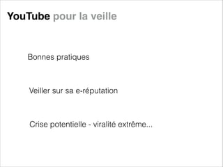 YouTube pour la veille

Bonnes pratiques

Veiller sur sa e-réputation

Crise potentielle - viralité extrême...

 