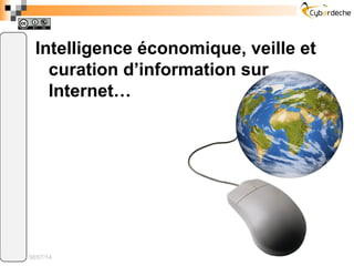 Intelligence économique, veille et
curation d’information sur
Internet…
08/07/14
 