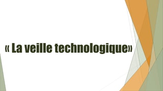 « La veille technologique»
 