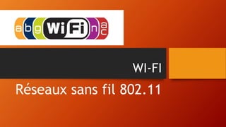 WI-FI
Réseaux sans fil 802.11
 