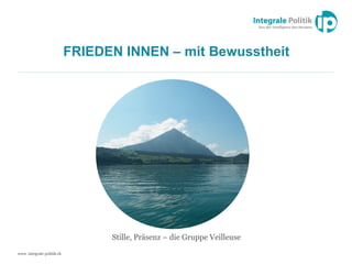 www. integrale-politik.ch
FRIEDEN INNEN – mit Bewusstheit
Stille, Präsenz – die Gruppe Veilleuse
 