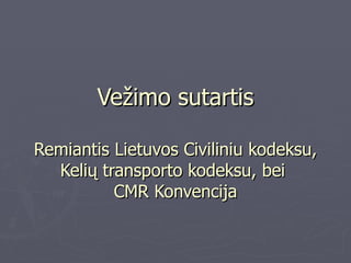 Vežimo sutartis Remiantis Lietuvos Civiliniu kodeksu, Kelių transporto kodeksu, bei  CMR Konvencija 