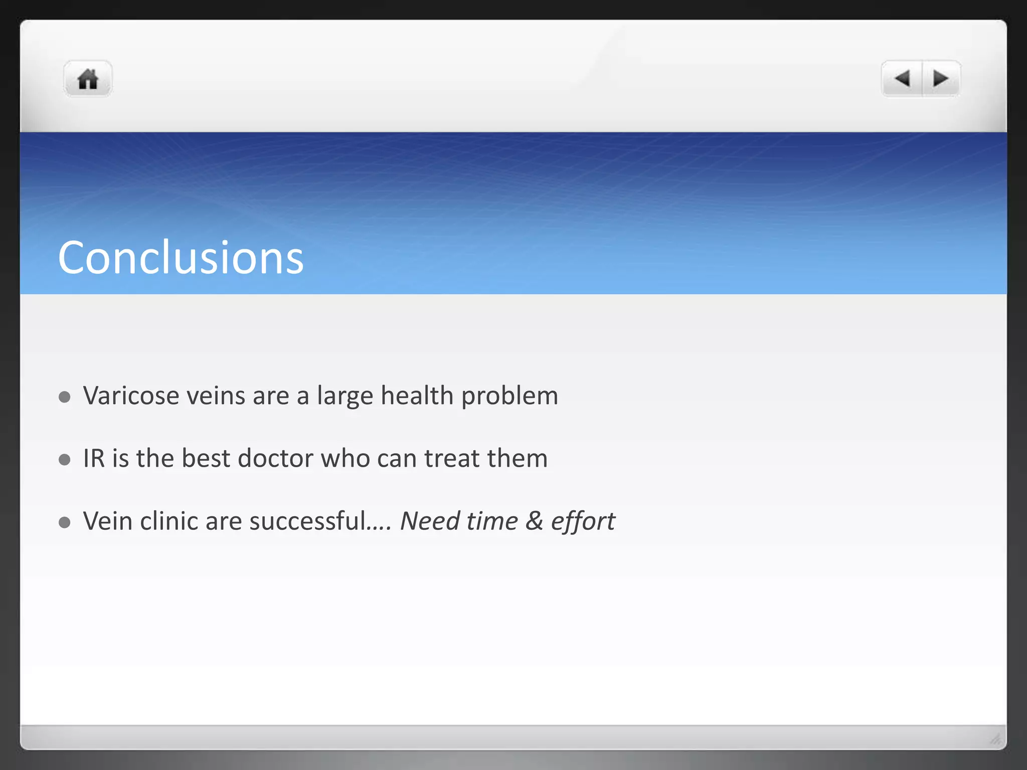 Conclusions
Varicose veins are a large health problem
IR is the best doctor who can treat them
Vein clinic are successful…. Need time & effort