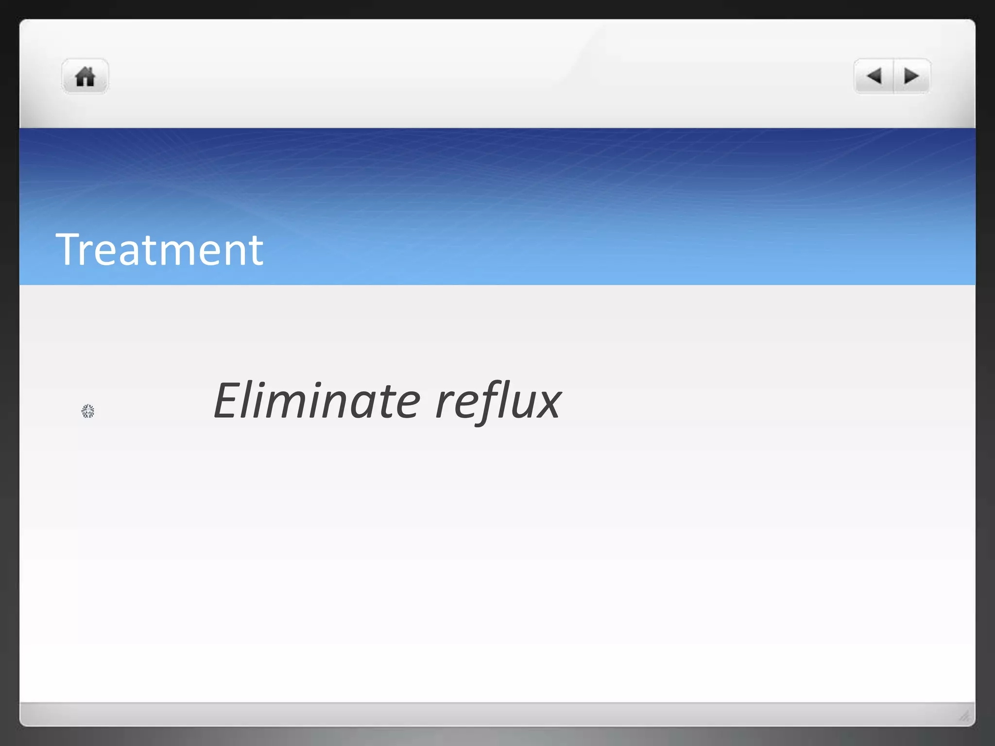 Treatment
Eliminate reflux