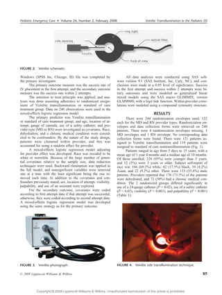 Pediatric Emergency Care  Volume 24, Number 2, February 2008                          Veinlite Transillumination in the Pediatric ED




FIGURE 2. Veinlite schematic.

Windows (SPSS Inc, Chicago, Ill) ﬁle was completed by                     All data analyses were conducted using SAS soft-
the primary investigator.                                           ware version 9.1 (SAS Institute, Inc, Cary, NC), and con-
      The primary outcome measure was the success rate of           clusions were made at a 0.05 level of signiﬁcance. Success
IV placement in the ﬁrst attempt, and the secondary outcome         in the ﬁrst attempt and success within 2 attempts were bi-
measure was the success rate within 2 attempts.                     nary outcomes and were modeled as generalized linear
      The intention to treat principle was applied, and ana-        mixed models using the SAS macro GLIMMIX, version
lyses was done assuming adherence to randomized assign-             GLMM800, with a logit link function. Within-provider corre-
ment of Veinlite transillumination or standard of care              lations were modeled using a compound symmetry structure.
treatment group. Data on 240 observations were used in the
mixed-effects logistic regression model.                                                     RESULTS
      The primary predictor was Veinlite transillumination                There were 244 randomization envelopes used, 122
or standard of care treatment group; and age, location of at-       each for the MD and RN provider types. Randomization en-
tempt, gauge of cannula, use of a safety catheter, and pro-         velopes and data collection forms were retrieved on 240
vider type (MD or RN) were investigated as covariates. Race,        patients. There were 4 randomization envelopes missing, 3
dehydration, and a chronic medical condition were consid-           MD envelopes and 1 RN envelope. No corresponding data
ered to be confounders. By the nature of the study design,          collection forms were found. There were 121 patients as-
patients were clustered within provider, and this was               signed to Veinlite transillumination and 119 patients were
accounted for using a random effect for provider.                   assigned to standard of care nontransillumination (Fig. 1).
      A mixed-effects logistic regression model adjusting                 Patients ranged in age from 5 days to 15 years, with a
for provider effect was developed. Race was recoded to be           mean age of 1 year 4 months and a median age of 10 months.
white or nonwhite. Because of the large number of poten-            Of those enrolled, 228 (95%) were younger than 3 years,
tial covariates relative to the sample size, data reduction         and 12 (5%) were 3 years or older. Subject self-report of
techniques were used. Backward elimination was applied to           race was 166 (69.2%) white, 42 (17.5%) black, 10 (4.2%)
the full model, and nonsigniﬁcant variables were removed            Asian, and 22 (9.2%) other. There were 133 (55.4%) male
one at a time with the least signiﬁcant being the one re-           patients. Providers reported that 176 (73.3%) of the patients
moved each time. In addition to the covariates and con-             were dehydrated, and 72 (30%) had a chronic medical con-
founders previously stated, sex, location of attempt, visibility,   dition. The 2 randomized groups differed signiﬁcantly in
palpability, and use of an assistant were explored.                 use of a 24-gauge catheter (P = 0.02), use of a safety catheter
      For the secondary outcome, covariates were coded              (P = 0.05), visibility (P G 0.001), and palpability (P G 0.001)
according to ﬁrst attempt data if that attempt was successful;      (Table 1).
otherwise, they were coded according to second attempt data.
A mixed-effects logistic regression model was developed
using the same strategy as for the primary outcome.




FIGURE 3. Veinlite photograph.                                      FIGURE 4. Veinlite side transillumination technique.

* 2008 Lippincott Williams  Wilkins                                                                                             85


           Copyright @ 2008 Lippincott Williams  Wilkins. Unauthorized reproduction of this article is prohibited.
 