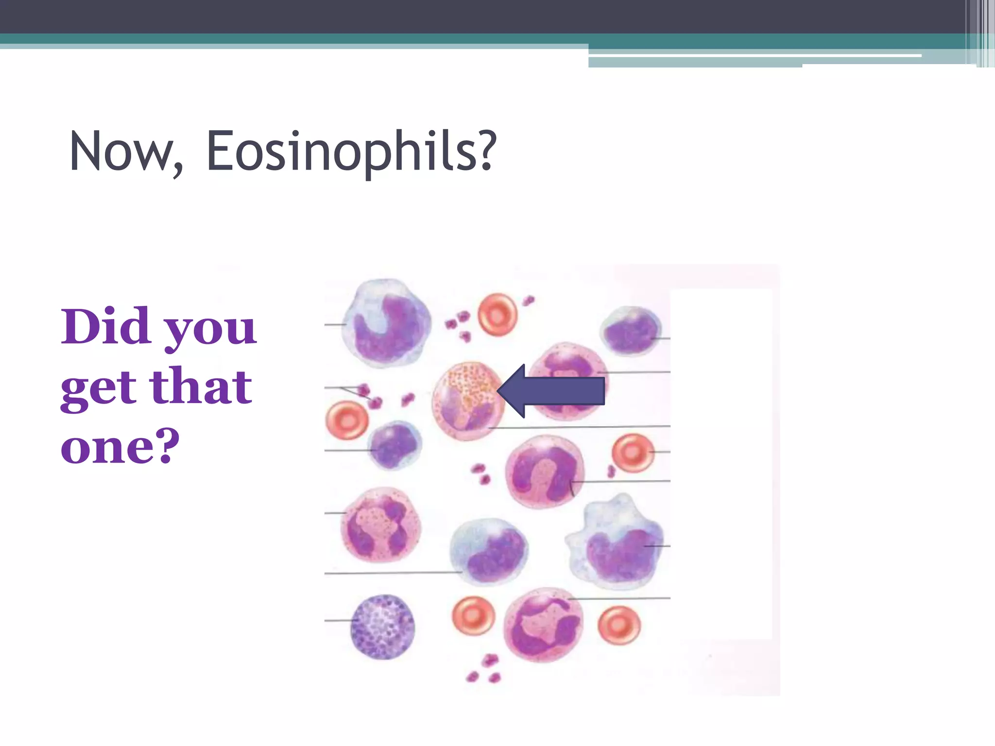 Now, Eosinophils?Did youget that one?