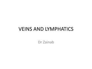 VEINS AND LYMPHATICS
Dr Zainab
 