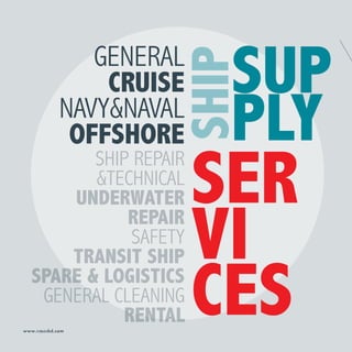 www.vmesbd.com
GENERAL
CRUISE
NAVY&NAVAL
OFFSHORE
SHIP
SER
VI
CES
SHIP REPAIR
&TECHNICAL
UNDERWATER
REPAIR
SAFETY
TRANSIT SHIP
SPARE & LOGISTICS
GENERAL CLEANING
RENTAL
SUP
PLY
 