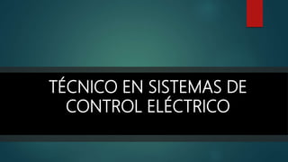 TÉCNICO EN SISTEMAS DE
CONTROL ELÉCTRICO
 