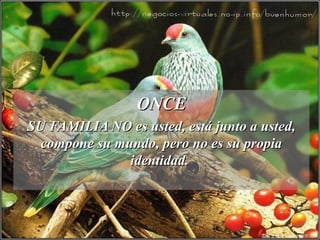 ONCE SU FAMILIA NO es usted, está junto a usted, compone su mundo, pero no es su propia identidad.  