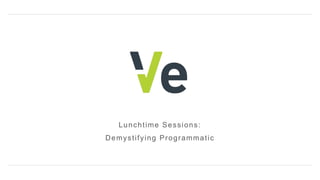 Lunchtime Sessions:
Demystifying Programmatic
 
