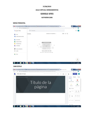 27/06/2019
AULA VIRTUAL HERMAMIENTAS
GOOGLE SITES
KATHERIN SANI
MENÚ PRINCIPAL
DAR ESTILO
 