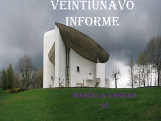 Veintiunavo
  informe




  Manuela Vargas
        9C
 