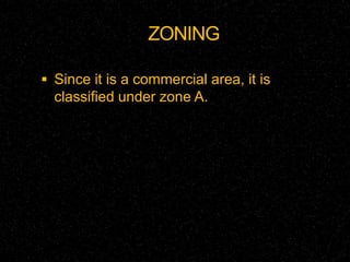 ZONING 
 Since it is a commercial area, it is 
classified under zone A. 
