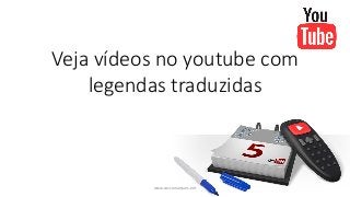 Veja vídeos no youtube com
    legendas traduzidas



          www.vascomarques.net
 