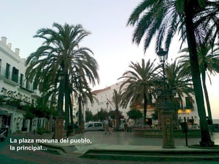 La plaza moruna del pueblo, la principal... 