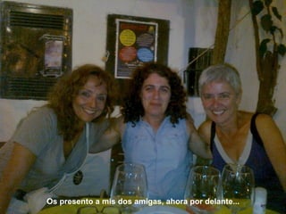 Os presento a mis dos amigas, ahora por delante... 