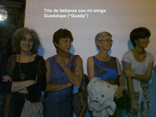 Trío de italianas con mi amiga Guadalupe (“Guada”) 