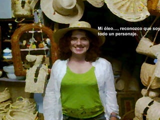 Mi óleo…, reconozco que soy  todo un personaje. 