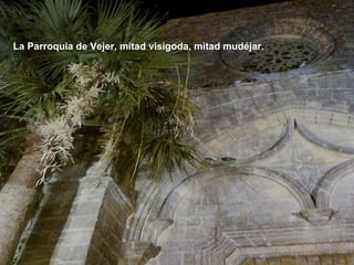La Parroquia de Vejer, mitad visigoda, mitad mudéjar. 