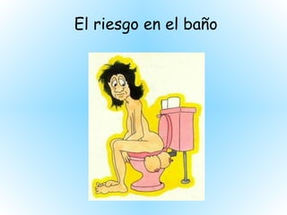 El riesgo en el baño 