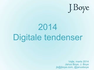 2014
Digitale tendenser
Vejle, marts 2014
Janus Boye, J. Boye
jb@jboye.com, @janusboye
 