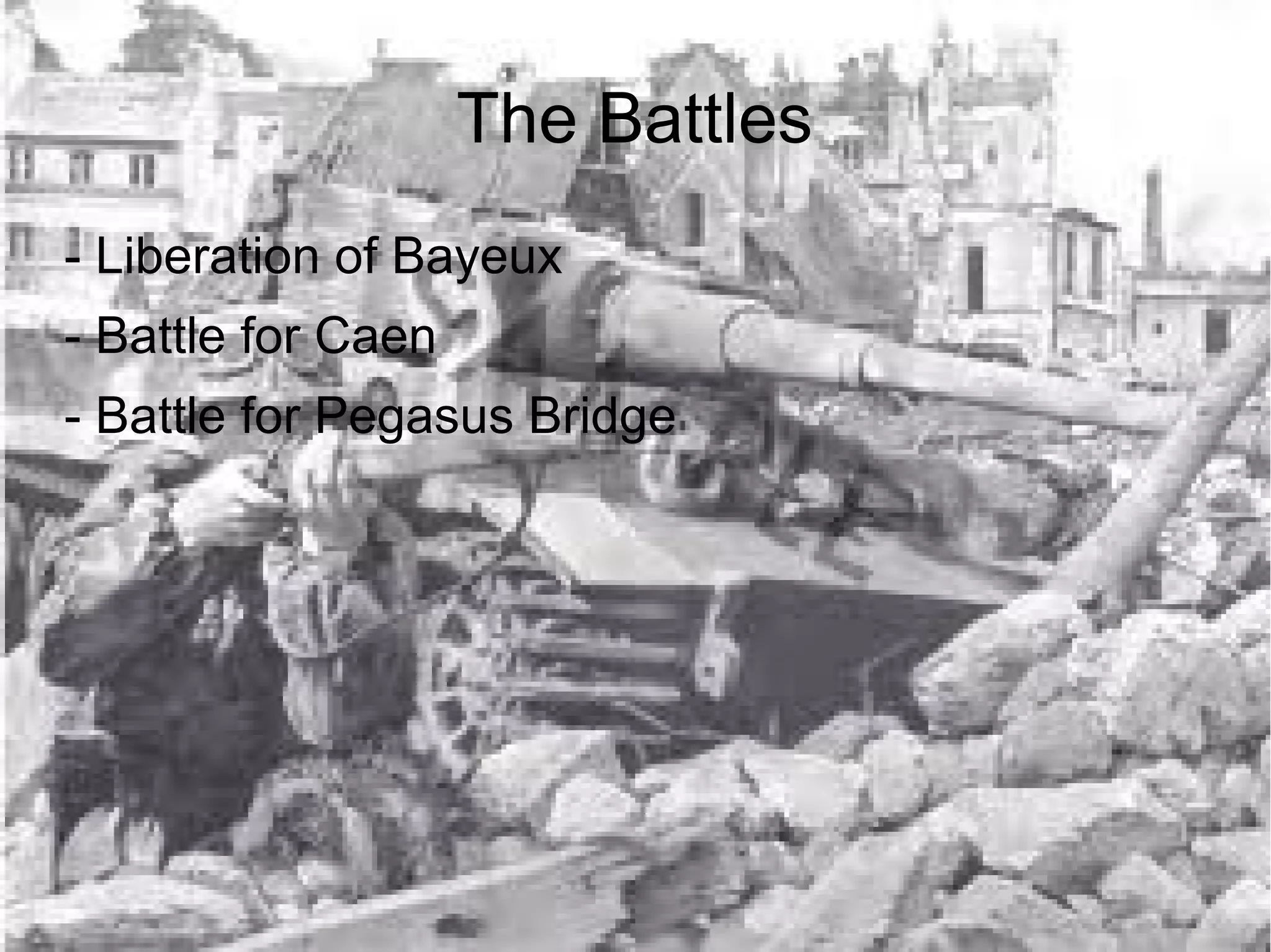 The Battles
- Liberation of Bayeux
- Battle for Caen
- Battle for Pegasus Bridge

 