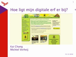 1




Hoe ligt mijn digitale erf er bij?




Kai Chang
Michiel Verheij
                                15-12-2010
 