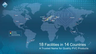 18 Facilities in 14 Countries
A Trusted Name for Quality PVC Products
 
