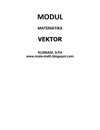 MODUL
MATEMATIKA
VEKTOR
KUSNADI, S.Pd
www.mate-math.blogspot.com
 