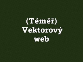 (Téměř)
Vektorový
   web
 