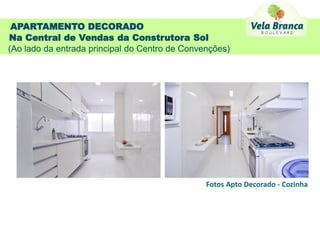 APARTAMENTO DECORADO
Na Central de Vendas da Construtora Sol
(Ao lado da entrada principal do Centro de Convenções)




                                                Fotos Apto Decorado - Cozinha
 