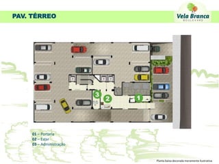 PAV. TÉRREO




     01 – Portaria
     02 – Estar
     03 – Administração


                          Planta baixa decorada meramente ilustrativa
 