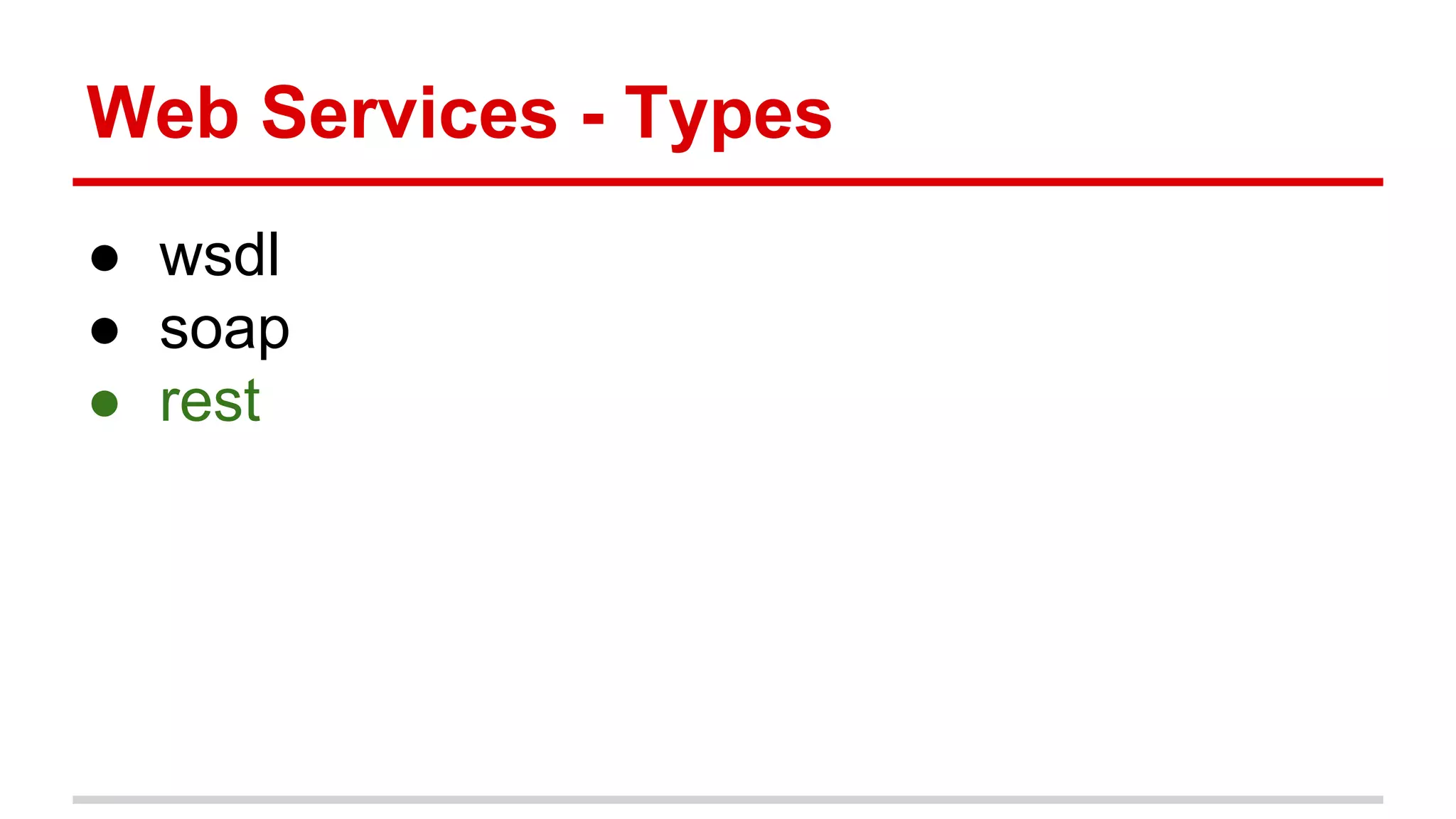 Web Services - Types 
● wsdl 
● soap 
● rest 
 