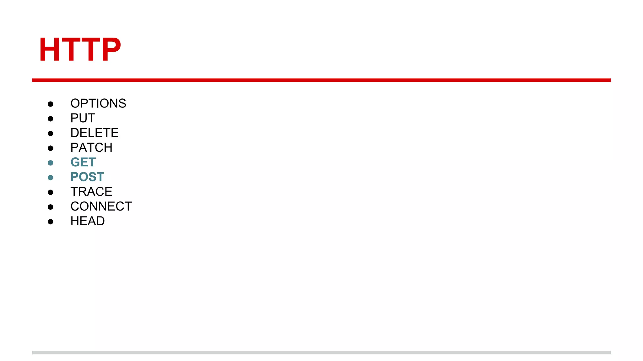 HTTP 
● OPTIONS 
● PUT 
● DELETE 
● PATCH 
● GET 
● POST 
● TRACE 
● CONNECT 
● HEAD 
 